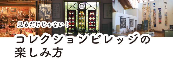 見るだけじゃない!コレクションビレッジの楽しみ方