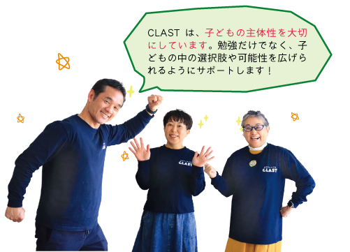 写真：CLASTのスタッフ3人の写真。「CLAST は、子どもの主体性 を大切にしています。勉強だ けでなく、子どもの中の選択 肢や可能性を広げられるよう にサポートします！」